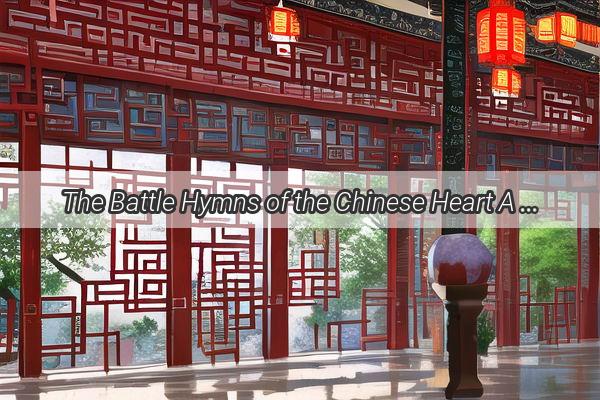 The Battle Hymns of the Chinese Heart A Compilation of Songs That Resonate with the Hardened Soul of China